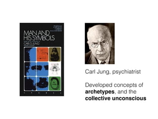 Carl Jung, psychiatrist
Developed concepts of
archetypes, and the
collective unconscious
 
