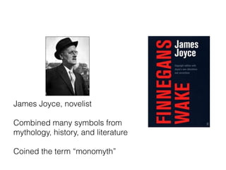 James Joyce, novelist
Combined many symbols from
mythology, history, and literature
Coined the term “monomyth”
 