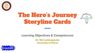 The Hero’s Journey
Storyline Cards
Learning Objectives & Competences
Dr. Niki Lambropoulos
University of Patras
 