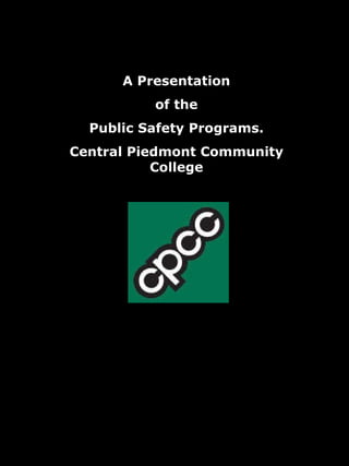 A Presentation of the Public Safety Programs. Central Piedmont Community College 