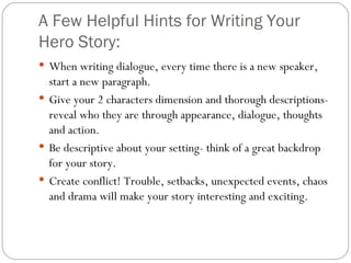 A Few Helpful Hints for Writing Your Hero Story: ,[object Object],[object Object],[object Object],[object Object]