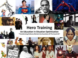Hero Training
An Education in Impact Management
“Transforming Ordinary Mortals Into Guardians Of The Good Life”
 
