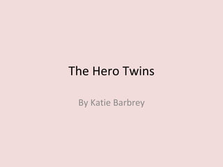 The Hero Twins By Katie Barbrey 
