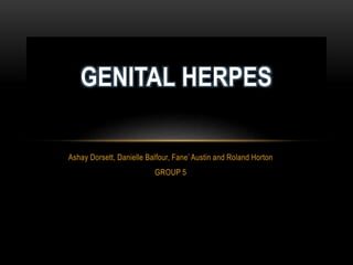 Ashay Dorsett, Danielle Balfour, Fane’ Austin and Roland Horton
GROUP 5
GENITAL HERPES
 