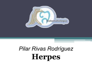 Pilar Rivas Rodríguez
Herpes
 