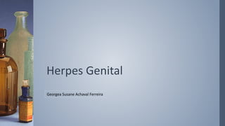 Herpes Genital
Georgea Susane Achaval Ferreira
 