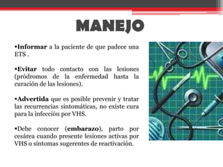 SECUELASLA ENFERMEDAD ES INCURABLE Y PUEDE IR DE PERIODO DE LATENCIA A RECURRENCIA EN UN TIEMPO MUY LARGO COMO DE UNA VEZ AL AÑO O MUY CORTO CON DIFERENCIA DE SOLO DIAS.Las recurrencias ocurren de 38 a 56 % de los pacientes.