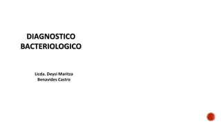 DIAGNOSTICO
BACTERIOLOGICO
Licda. Deysi Maritza
Benavides Castro
 
