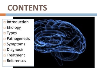 CONTENTS
 Introduction
 Etiology
 Types
 Pathogenesis
 Symptoms
 Diagnosis
 Treatment
 References
 