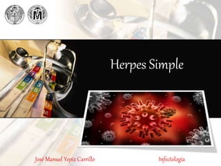Herpes Simple
José Manuel Yepiz Carrillo Infectología
 