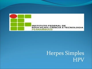 Herpes Simples
HPV

 