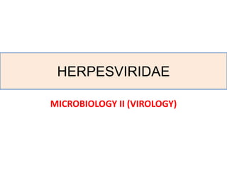 HERPESVIRIDAE
MICROBIOLOGY II (VIROLOGY)
 