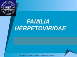 FAMILIA
HERPETOVIRIDAE



 FUNDACION BARCELO FACULTAD DE MEDICINA
 