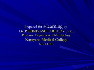 Prepared for e -learning by Dr .P.SRINIVASULU REDDY , M D., Professor, Department of Microbiology Narayana Medical College NELLORE