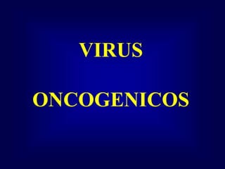 VIRUS
ONCOGENICOS
 