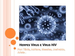 HERPES VÍRUS E VÍRUS HIV
 