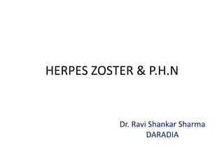HERPES ZOSTER & P.H.N
Dr. Ravi Shankar Sharma
DARADIA
 
