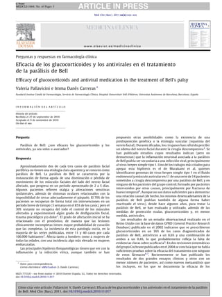 G Model
MEDCLI-1664; No. of Pages 3

                                                                       Med Clin (Barc). 2011;xx(x):xxx–xxx




                                                             www.elsevier.es/medicinaclinica


                                    ´    ´
Preguntas y respuestas en farmacologıa clınica

Eﬁcacia de los glucocorticoides y los antivirales en el tratamiento
         ´
de la paralisis de Bell
Efﬁcacy of glucocorticoids and antiviral medication in the treatment of Bell’s palsy
Valeria Pallavicini e Imma Danes Carreras *
                              ´
       ´               `                                                                                                         `noma de Barcelona, Barcelona, Espan
Fundacio Institut Catala de Farmacologia, Servicio de Farmacologı´a Clı´nica, Hospital Universitari Vall d’Hebron, Univesitat Auto                                  ˜a



         ´         ´
INFORMACION DEL ARTICULO

Historia del artı´culo:
Recibido el 27 de septiembre de 2010
Aceptado el 9 de noviembre de 2010
On-line el xxx




Pregunta                                                                                   propuesto otras posibilidades como la existencia de una
                                                                                                           ´      ´                ´
                                                                                           predisposicion genetica o la etiologıa vascular (isquemia del
                             ?
       ´
   Paralisis de Bell: son eﬁcaces los glucocorticoides y los                                                            ´
                                                                                           nervio facial). Durante decadas, los cirujanos han referido percibir
antivirales, ya sea solos o asociados?                                                     un edema del nervio facial durante la cirugıa descompresiva3. Se
                                                                                                                                          ´
                                                                                           han publicado estudios cuyos resultados indican (pero no
                                                                                                                           ´
                                                                                           demuestran) que la inﬂamacion neuronal asociada a la paralisis  ´
Respuesta
                                                                                                         ´                              ´
                                                                                           de Bell podrıa ser secundaria a una infeccion viral, principalmente
                                                          ´                                                                                      ´
                                                                                           al virus herpes simple tipo 1. Uno de los trabajos mas citados para
    Aproximadamente dos de cada tres casos de paralisis facial
      ´                         ´                                                                               ´
                                                                                           apoyar esta hipotesis es el de Murakami et al, quienes
periferica no tienen una etiologıa clara aparente y se conocen como
    ´                        ´
paralisis de Bell. La paralisis de Bell se caracteriza por la                              identiﬁcaron genomas de virus herpes simple tipo 1 en el ﬂuido
            ´                                       ´       ´                                                ´
                                                                                           endoneural y musculo auricular en 11 de una serie de 14 pacientes
instauracion de forma aguda de una disminucion o perdida de
                         ´                                                                                     ´                              ´
                                                                                           sometidos a cirugıa descompresiva por una paralisis de Bell, y en
movimiento de los musculos faciales del lado del nervio facial
                                     ´
afectado, que progresa en un perıodo aproximado de 2 a 5 dıas.   ´                         ninguno de los pacientes del grupo control, formado por pacientes
Algunos pacientes reﬁeren otalgia y alteraciones sensitivas                                intervenidos por otras causas, principalmente por fracturas de
                     ´       ´
ipsilaterales, ademas de sıntomas oculares relacionados con la                             hueso temporal4. Aunque no son datos suﬁcientes para demostrar
                                                ´                                                      ´
                                                                                           una relacion causal (de hecho, los mismos desencadenantes de la
imposibilidad de cerrar adecuadamente el parpado. El 70% de los
                                                                                               ´                        ´       ´
                                                                                           paralisis de Bell podrıan tambien de alguna forma haber
pacientes se recuperan de forma total sin intervenciones en un
    ´                                                                                                                                       ˜
                                                                                           reactivado el virus), desde hace algunos anos, para tratar la
perıodo breve de tiempo (3 semanas en el 85% de los casos), pero el
                                                               ´                               ´                                                      ´
                                                                                           paralisis de Bell, se han evaluado y utilizado, ademas de las
30% restante no recupera del todo el control de los musculos
                            ´     ´                          ´                                                      ´
                                                                                           medidas de proteccion ocular, glucocorticoides y, en menor
afectados y experimentara algun grado de desﬁguracion facial,
trauma psicologico y/o dolor1. El grado de afectacion inicial se ha
                ´                                      ´                                   medida, antivirales.
                             ´
relacionado con el pronostico, de manera que las lesiones                                      Los resultados de un estudio observacional realizado en el
  ´
clınicamente incompletas tienen mayor probabilidad de curacion     ´                       Reino Unido con la base de datos GPRD (General Practice Research
                                                      ´
que las completas. La incidencia de esta patologıa oscila, en la                           Database) publicado en el 2002 indicaron que se prescribieron
        ´
mayorıa de las series publicadas, entre 11 y 40 casos por cada                             glucocorticoides en un 36% de los casos diagnosticados de
                                                                                               ´                      ´
                                                                                           paralisis de Bell, antivıricos a un 0,6% y una combinacion de ´
100.000 habitantes2. Afecta tanto a hombres como a mujeres de
                                              ´
todas las edades, con una incidencia algo mas elevada en mujeres                           ambos a un 0,4%, lo que probablemente reﬂeja la falta de
embarazadas.                                                                               evidencias claras sobre su eﬁcacia5. En dos revisiones sistematicas
                                                                                                                                                         ´
                       ´                 ´                                                                                                       ´
                                                                                           del grupo Cochrane publicadas en el 2004 se concluıa que no habıa ´
    Las principales hipotesis ﬁsiopatologicas tienen que ver con la
           ´                 ´     ´
inﬂamacion y la infeccion vırica, aunque tambien se han  ´                                 suﬁcientes pruebas sobre la eﬁcacia del tratamiento con ninguno
                                                                                           de estos farmacos6,7. Recientemente se han publicado los
                                                                                                         ´
                                                                                                                                       ´
                                                                                           resultados de dos grandes ensayos clınicos y otros con un
 * Autor para correspondencia.                                                                       ´                       ´
                                                                                           menor numero de pacientes, ası como nuevos metaanalisis que´
                ´nico: id@icf.uab.es (I. Danes Carreras).
   Correo electro                           ´                                              los incluyen, en los que se documenta la eﬁcacia de los

                                                   ˜
0025-7753/$ – see front matter ß 2010 Elsevier Espana, S.L. Todos los derechos reservados.
doi:10.1016/j.medcli.2010.11.017



   ´                 ´                        ´                                                                                           ´
  Como citar este artıculo: Pallavicini V, Danes Carreras I. Eﬁcacia de los glucocorticoides y los antivirales en el tratamiento de la paralisis
  de Bell. Med Clin (Barc). 2011. doi:10.1016/j.medcli.2010.11.017
 