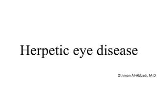 Herpetic eye disease
Othman Al-Abbadi, M.D
 