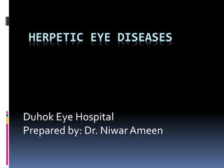 HERPETIC EYE DISEASES
Duhok Eye Hospital
Prepared by: Dr. Niwar Ameen
 