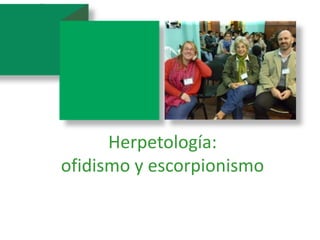 Herpetología:
ofidismo y escorpionismo
 