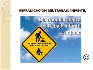 HERRADICACIÓN DEL TRABAJO INFANTIL
 
