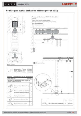 Slimline 60/A 
Herrajes para puertas deslizantes hasta un peso de 60 kg. 
940.62.920 
940.62.930 
940.62.960 
940.62.001 
940.62.041 
Medidas indicadas sin compromiso. Nos reservamos el derecho de modificar especificaciones sin previo aviso 03/2004 77 
 