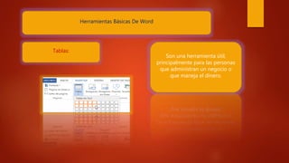 Herramientas Básicas De Word
Tablas:
Son una herramienta útil,
principalmente para las personas
que administran un negocio o
que maneja el dinero.