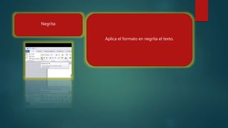 Negrita:
Aplica el formato en negrita el texto.
