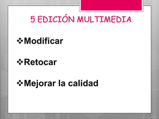Modificar

Retocar

Mejorar la calidad
 