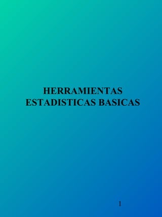 1
HERRAMIENTAS
ESTADISTICAS BASICAS
 