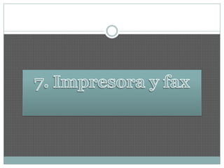 7. Impresora y fax