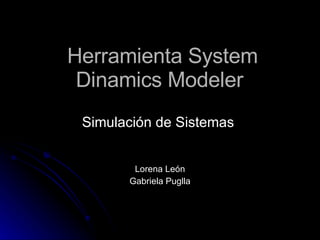 Herramienta System Dinamics Modeler  Simulación de Sistemas  Lorena León Gabriela Puglla 