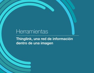 Herramientas
Thinglink, una red de información
dentro de una imagen
 