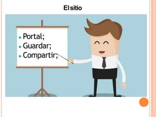● Portal;
● Guardar;
● Compartir;
Elsitio
 