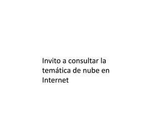 Invito a consultar la
temática de nube en
Internet

 