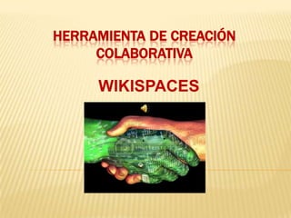 HERRAMIENTA DE CREACIÓN
COLABORATIVA
WIKISPACES
 