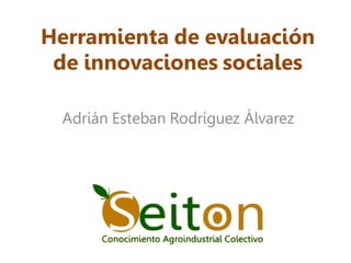 Herramienta de evaluación
de innovaciones sociales
Adrián Esteban Rodríguez Álvarez

 