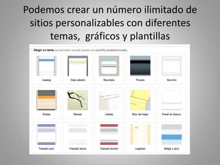 Podemos crear un número ilimitado de
sitios personalizables con diferentes
temas, gráficos y plantillas
 