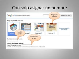 Con solo asignar un nombre
Elegir una
plantilla
Escribir
nombre
Personalizar
la URL
 