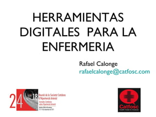 HERRAMIENTAS DIGITALES  PARA LA ENFERMERIA Rafael Calonge [email_address] 