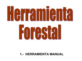Herramienta  Forestal 1.-  HERRAMIENTA MANUAL 