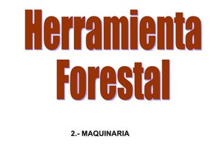 Herramienta  Forestal 2.- MAQUINARIA 