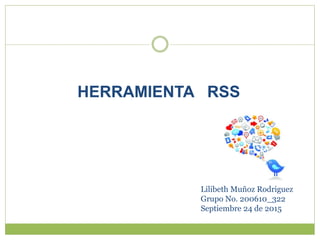 Lilibeth Muñoz Rodriguez
Grupo No. 200610_322
Septiembre 24 de 2015
HERRAMIENTA RSS
 