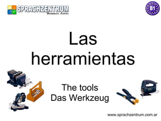 Las herramientas The tools Das Werkzeug www.sprachzentrum.com.ar 