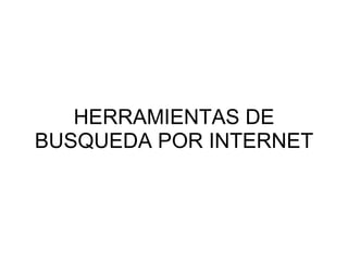 HERRAMIENTAS DE BUSQUEDA POR INTERNET 