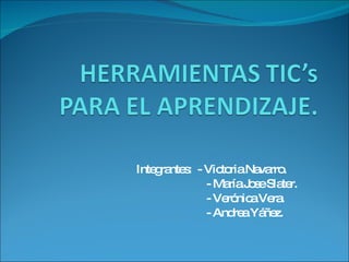 Integrantes:  - Victoria Navarro. - María Jose Slater. - Verónica Vera. - Andrea Yáñez. 