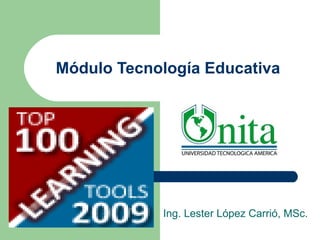 Módulo Tecnología Educativa Ing. Lester López Carrió, MSc. 