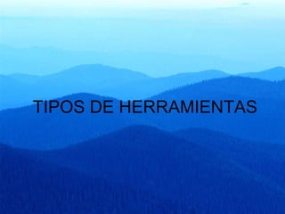 TIPOS DE HERRAMIENTAS 
