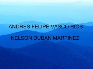 ANDRES FELIPE VASCO RIOS NELSON DUBAN MARTINEZ  